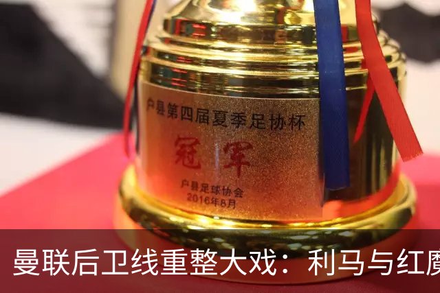 曼联后卫线重整大戏：利马与红魔的离别剧？